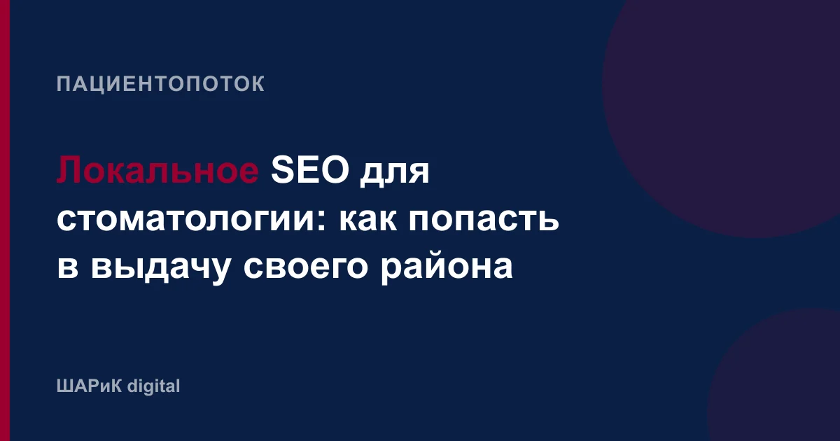 Локальное SEO для стоматологии: как клинике попасть в Яндекс Карты и выдачу своего района, что делать с про…