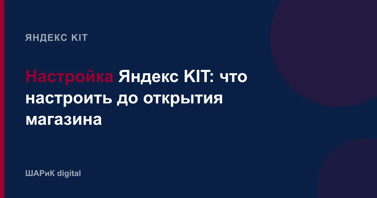 Разбираем настройку магазина на Яндекс KIT по разделам официальной справки: товары и цены, склады и доставк…